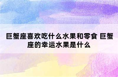 巨蟹座喜欢吃什么水果和零食 巨蟹座的幸运水果是什么